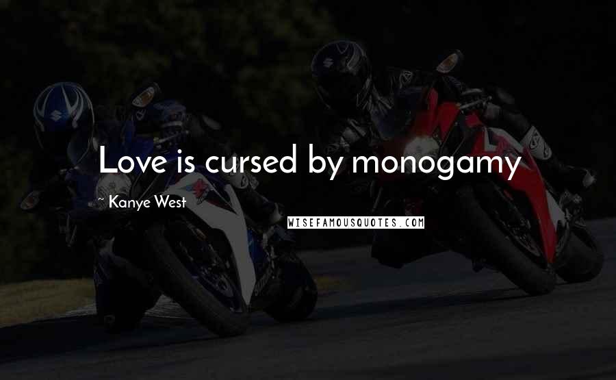 Kanye West Quotes: Love is cursed by monogamy