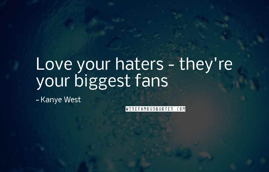 Kanye West Quotes: Love your haters - they're your biggest fans