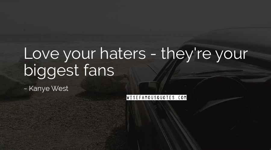 Kanye West Quotes: Love your haters - they're your biggest fans