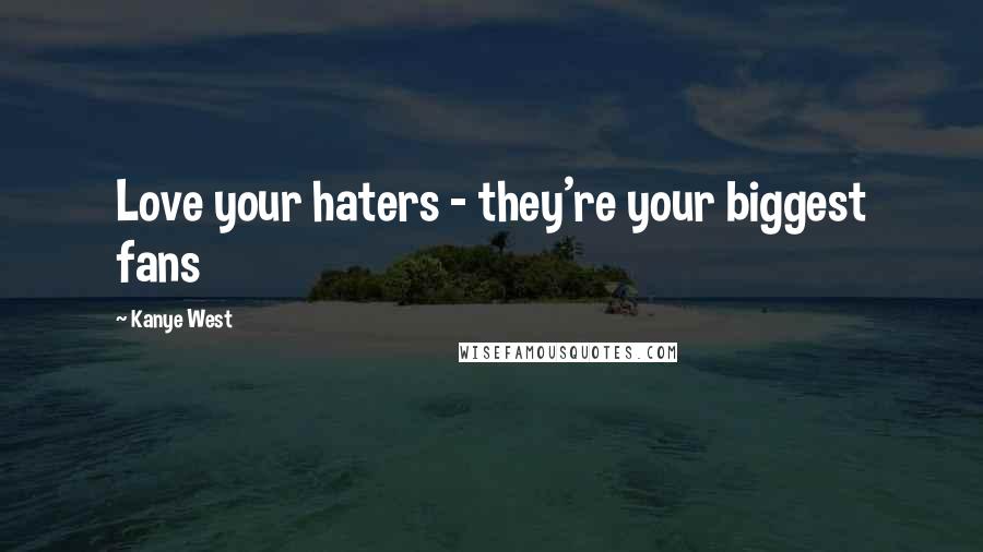 Kanye West Quotes: Love your haters - they're your biggest fans