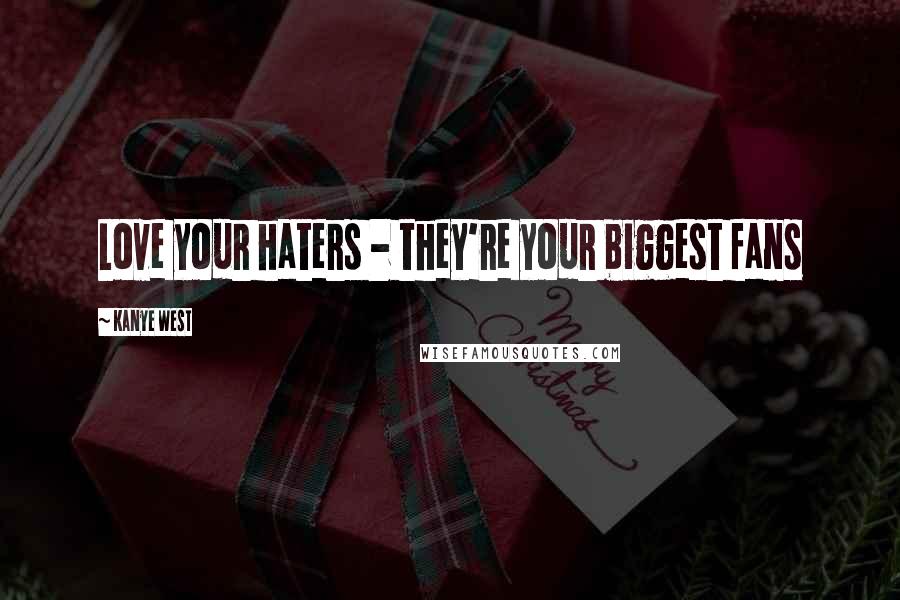 Kanye West Quotes: Love your haters - they're your biggest fans