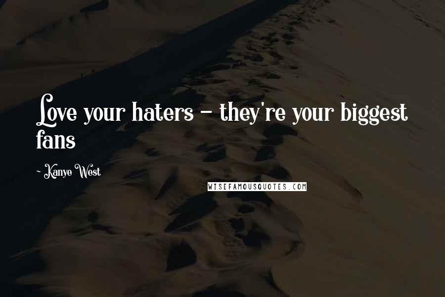 Kanye West Quotes: Love your haters - they're your biggest fans