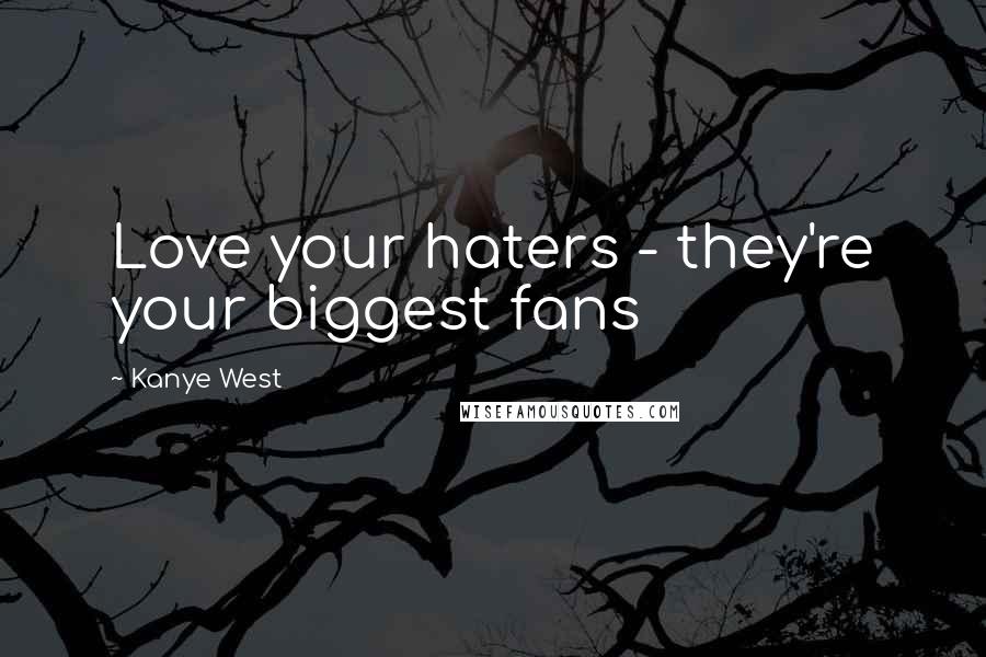 Kanye West Quotes: Love your haters - they're your biggest fans