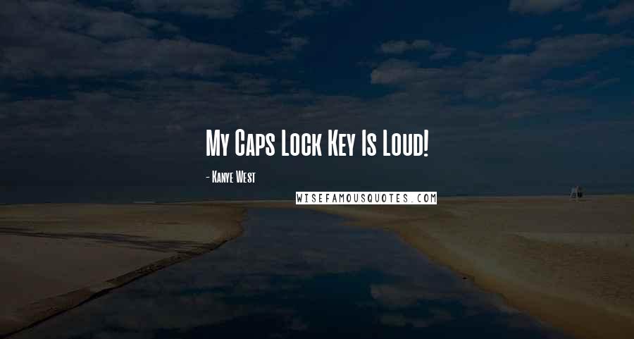 Kanye West Quotes: My Caps Lock Key Is Loud!