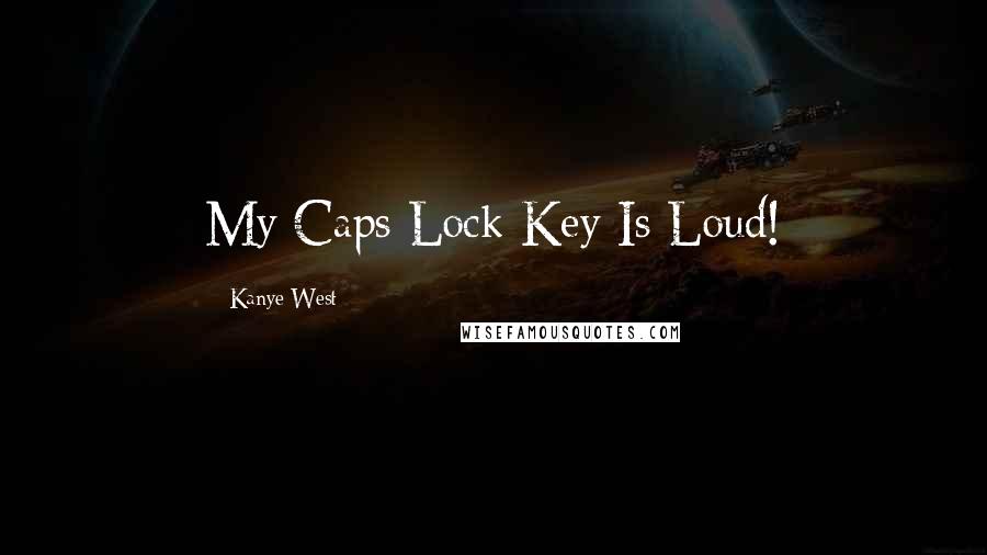 Kanye West Quotes: My Caps Lock Key Is Loud!