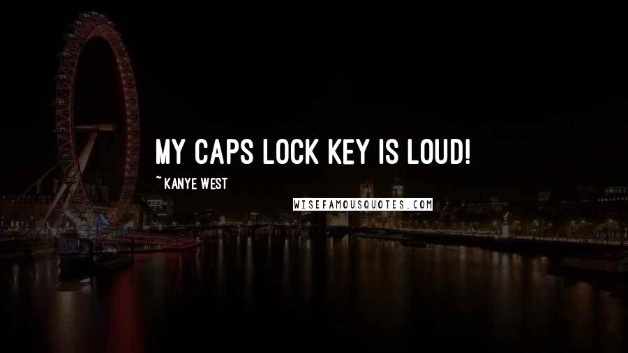 Kanye West Quotes: My Caps Lock Key Is Loud!