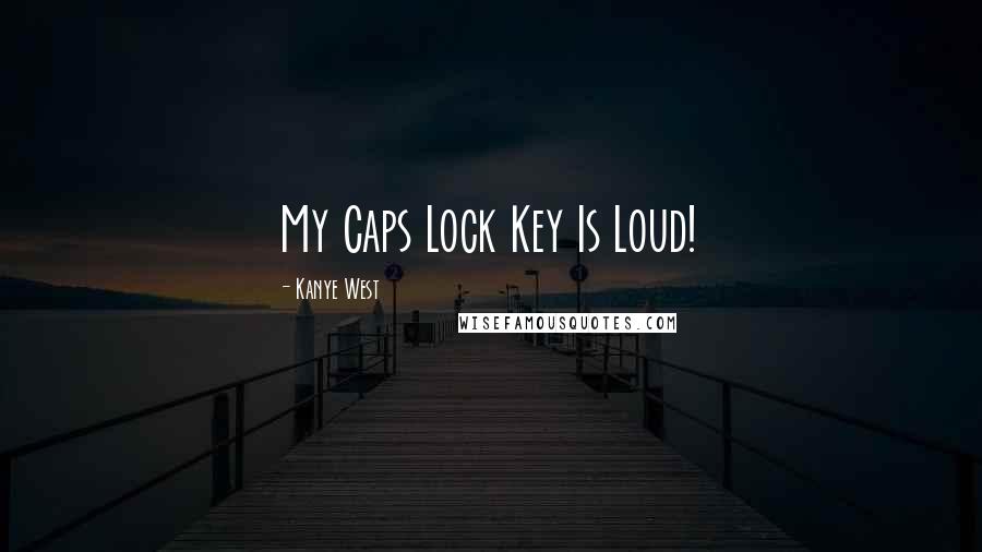 Kanye West Quotes: My Caps Lock Key Is Loud!