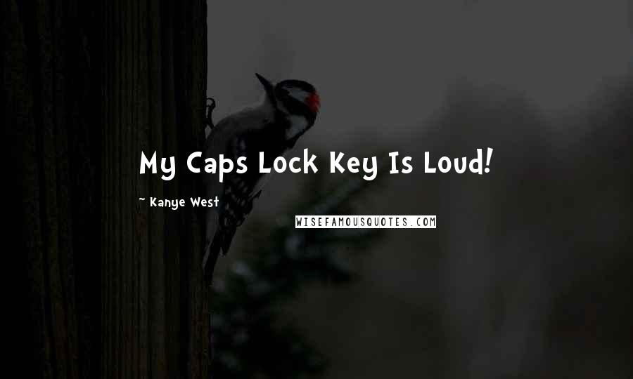 Kanye West Quotes: My Caps Lock Key Is Loud!