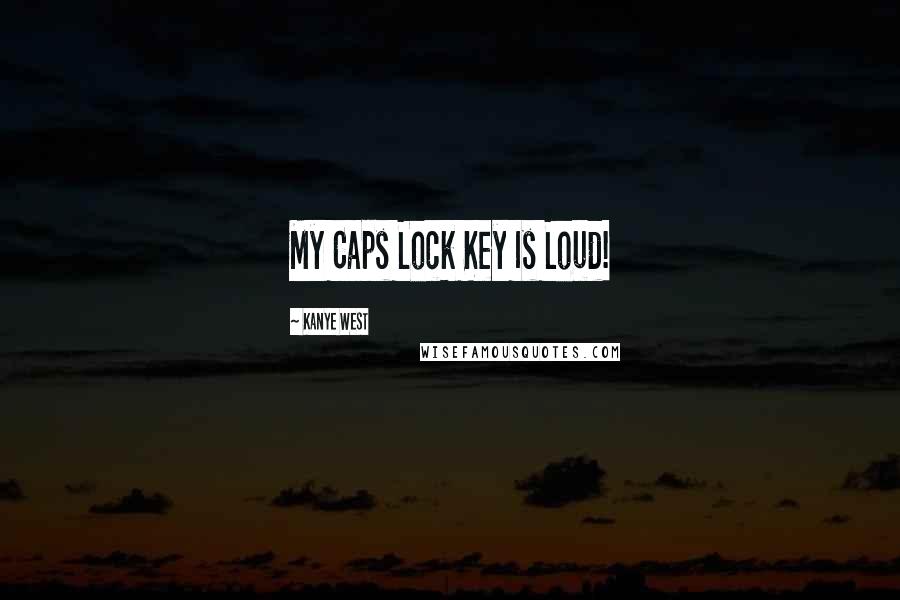 Kanye West Quotes: My Caps Lock Key Is Loud!