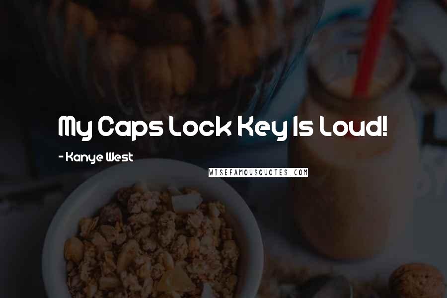 Kanye West Quotes: My Caps Lock Key Is Loud!