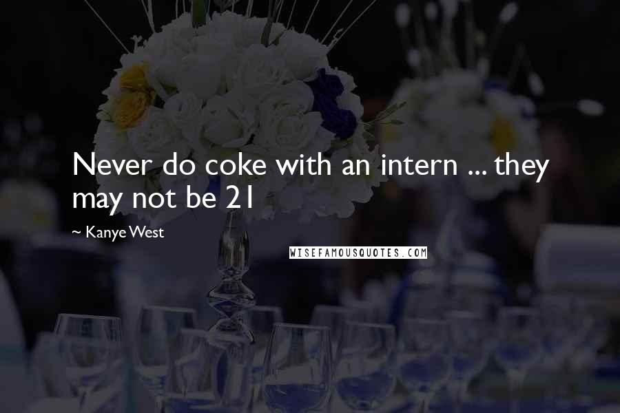 Kanye West Quotes: Never do coke with an intern ... they may not be 21