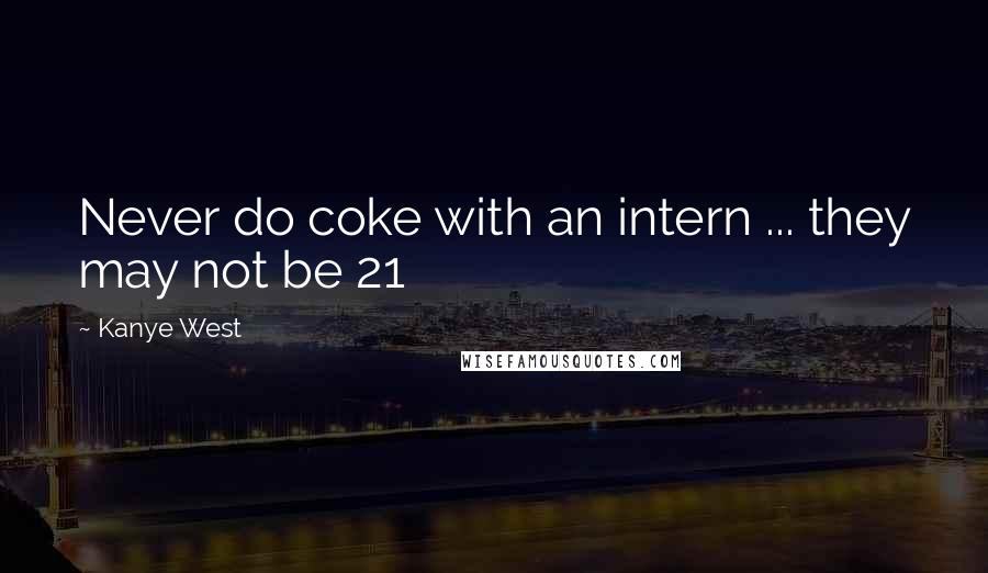 Kanye West Quotes: Never do coke with an intern ... they may not be 21