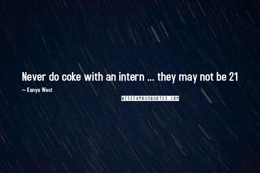 Kanye West Quotes: Never do coke with an intern ... they may not be 21