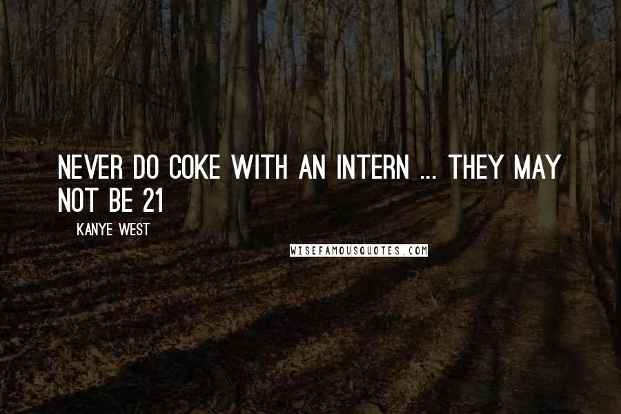 Kanye West Quotes: Never do coke with an intern ... they may not be 21