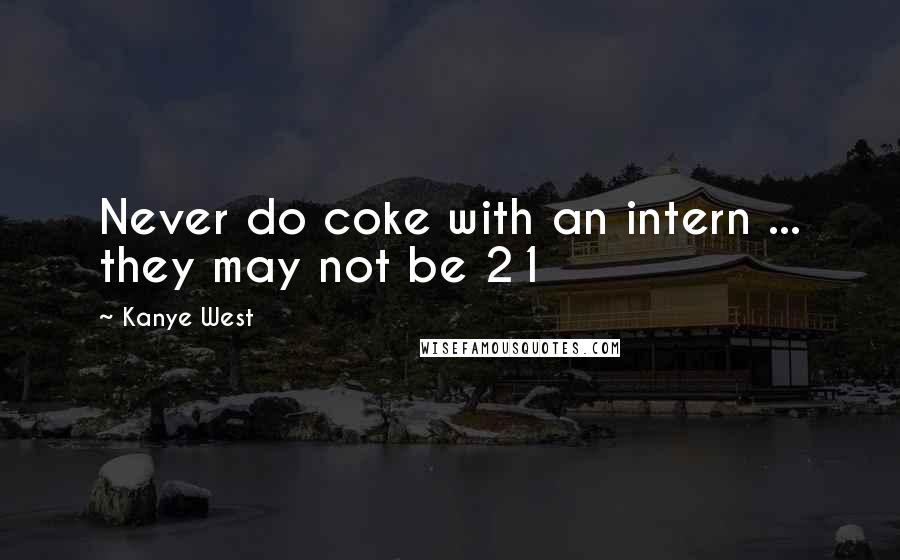 Kanye West Quotes: Never do coke with an intern ... they may not be 21