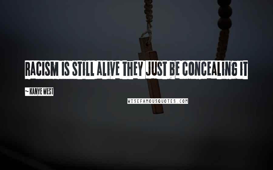 Kanye West Quotes: Racism is still alive they just be concealing it