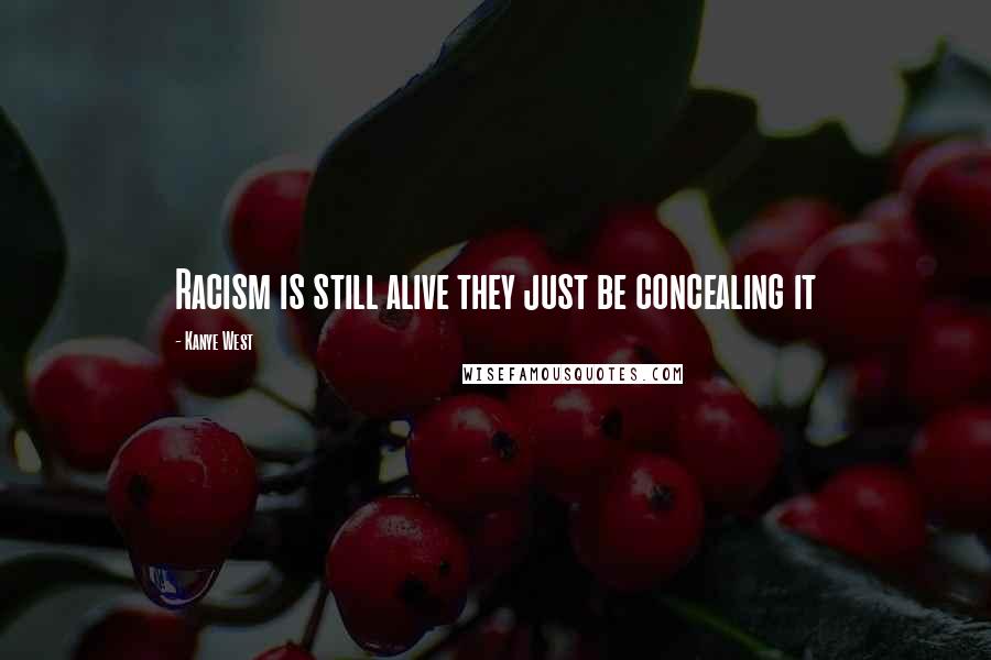 Kanye West Quotes: Racism is still alive they just be concealing it