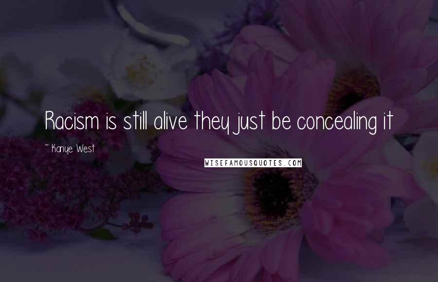 Kanye West Quotes: Racism is still alive they just be concealing it