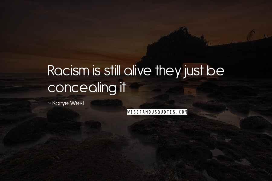 Kanye West Quotes: Racism is still alive they just be concealing it