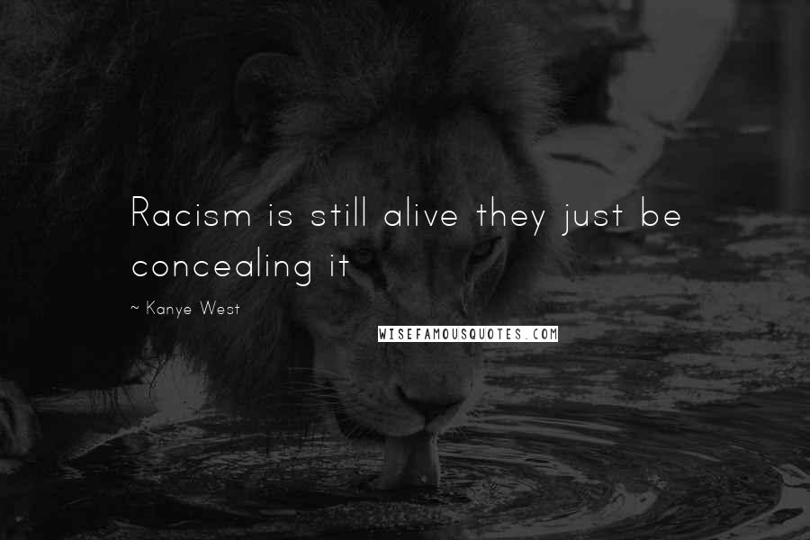 Kanye West Quotes: Racism is still alive they just be concealing it