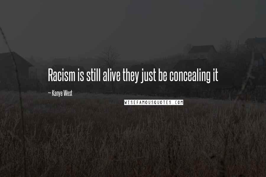 Kanye West Quotes: Racism is still alive they just be concealing it