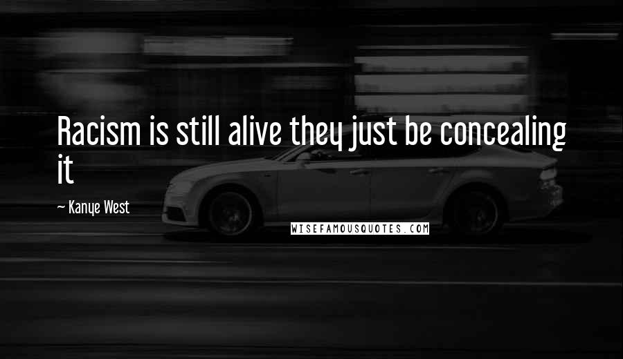 Kanye West Quotes: Racism is still alive they just be concealing it