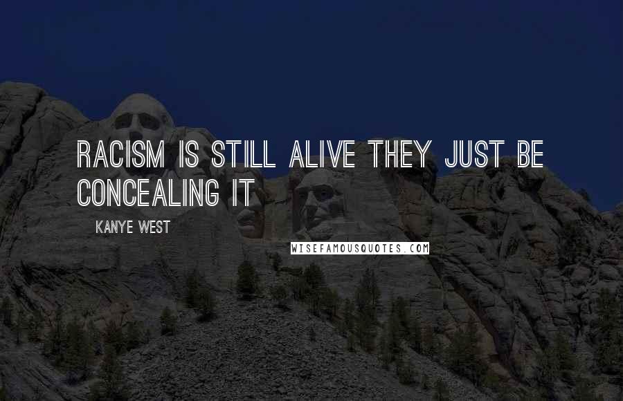 Kanye West Quotes: Racism is still alive they just be concealing it