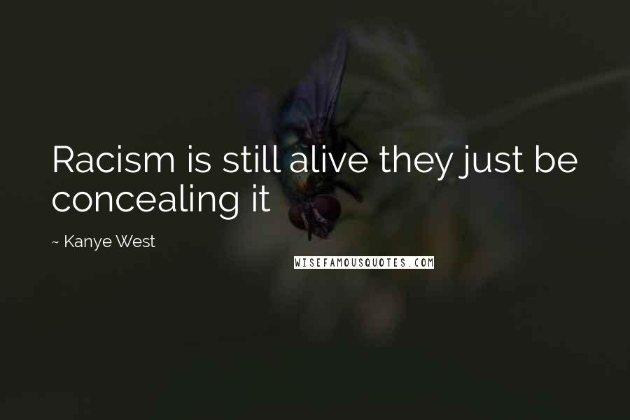 Kanye West Quotes: Racism is still alive they just be concealing it