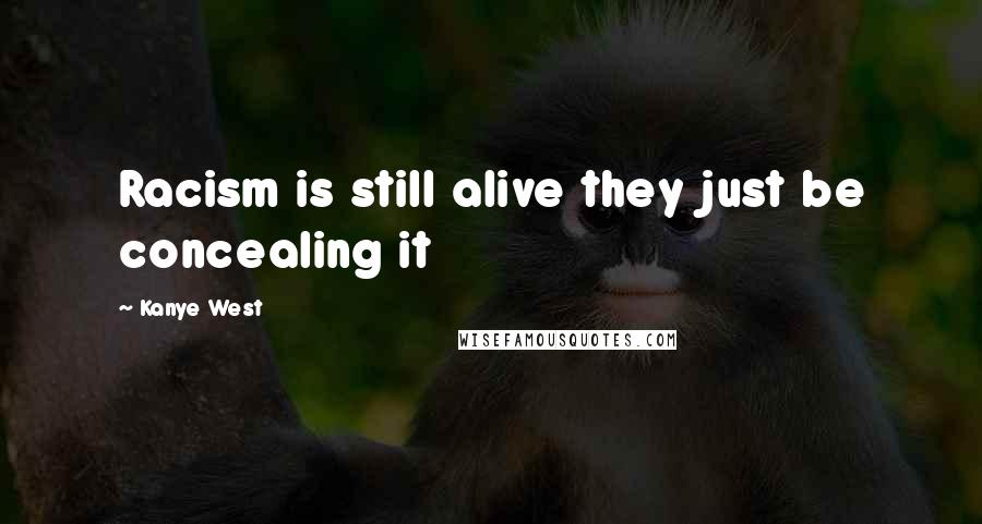 Kanye West Quotes: Racism is still alive they just be concealing it