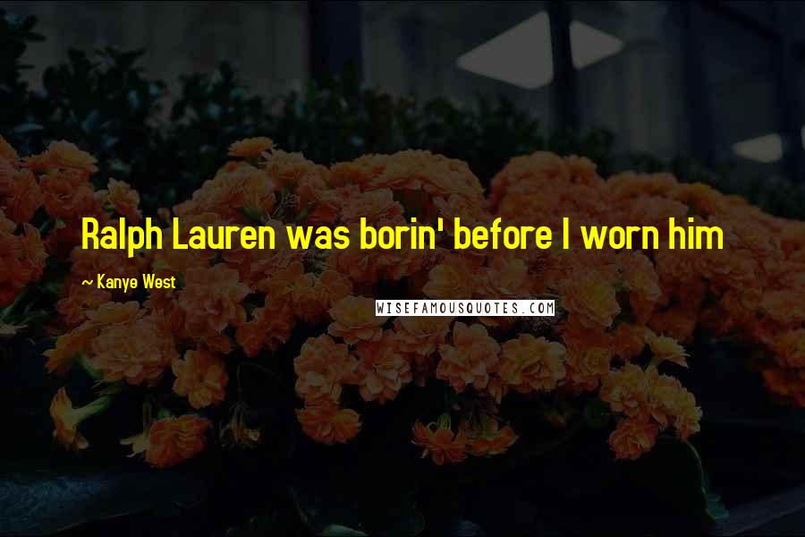 Kanye West Quotes: Ralph Lauren was borin' before I worn him