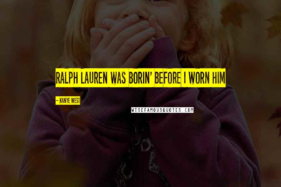 Kanye West Quotes: Ralph Lauren was borin' before I worn him
