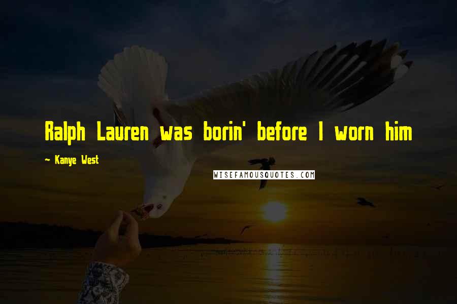 Kanye West Quotes: Ralph Lauren was borin' before I worn him