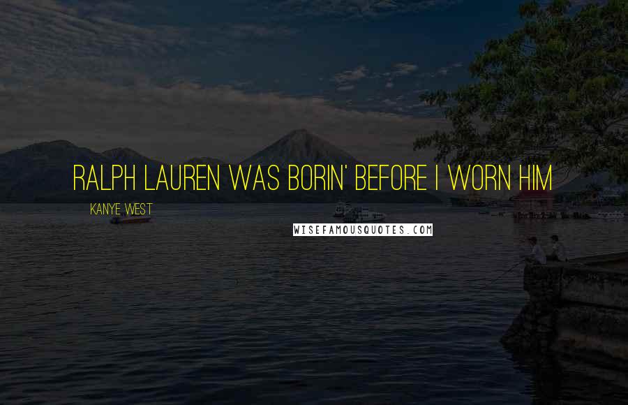 Kanye West Quotes: Ralph Lauren was borin' before I worn him