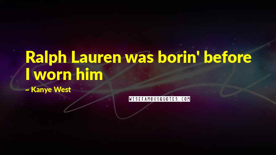 Kanye West Quotes: Ralph Lauren was borin' before I worn him