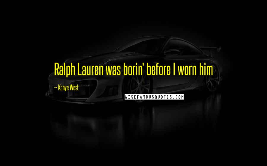Kanye West Quotes: Ralph Lauren was borin' before I worn him