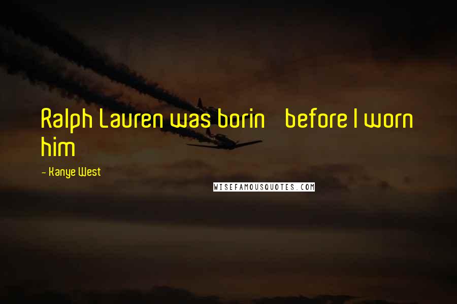 Kanye West Quotes: Ralph Lauren was borin' before I worn him
