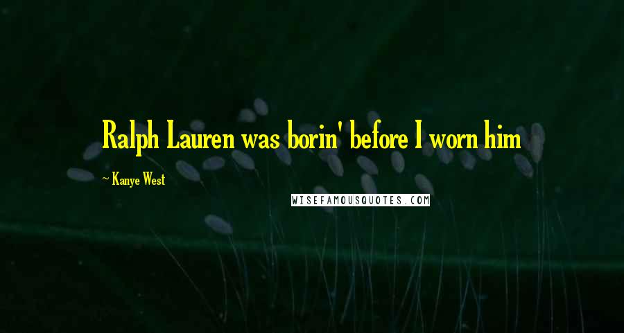 Kanye West Quotes: Ralph Lauren was borin' before I worn him