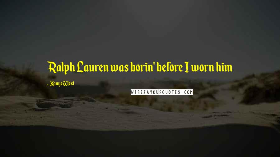 Kanye West Quotes: Ralph Lauren was borin' before I worn him