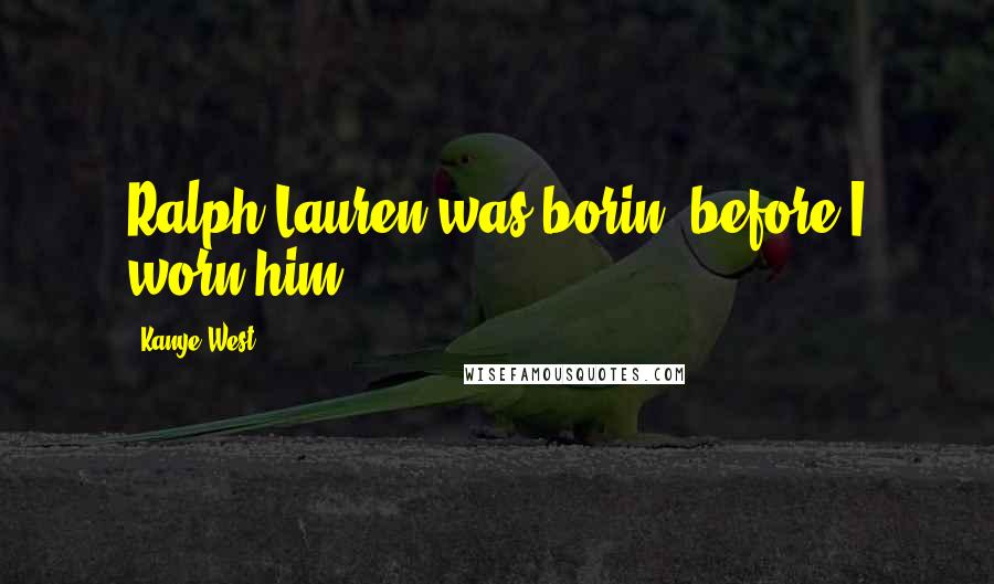 Kanye West Quotes: Ralph Lauren was borin' before I worn him
