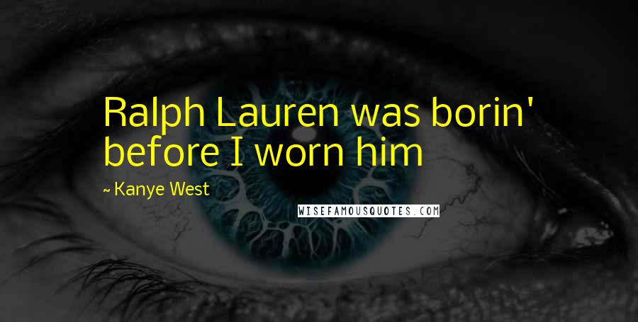 Kanye West Quotes: Ralph Lauren was borin' before I worn him