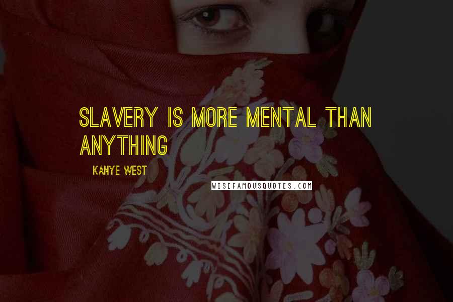 Kanye West Quotes: Slavery is more mental than anything