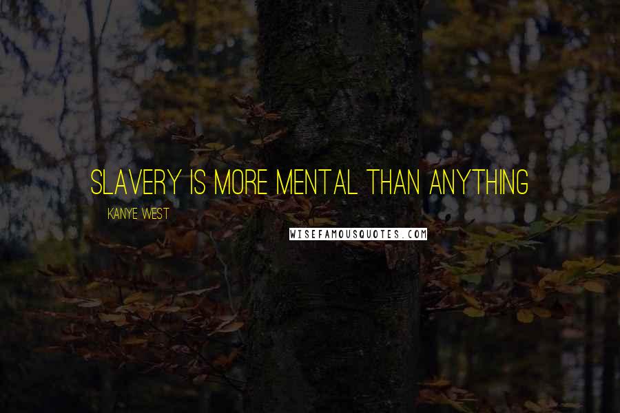 Kanye West Quotes: Slavery is more mental than anything