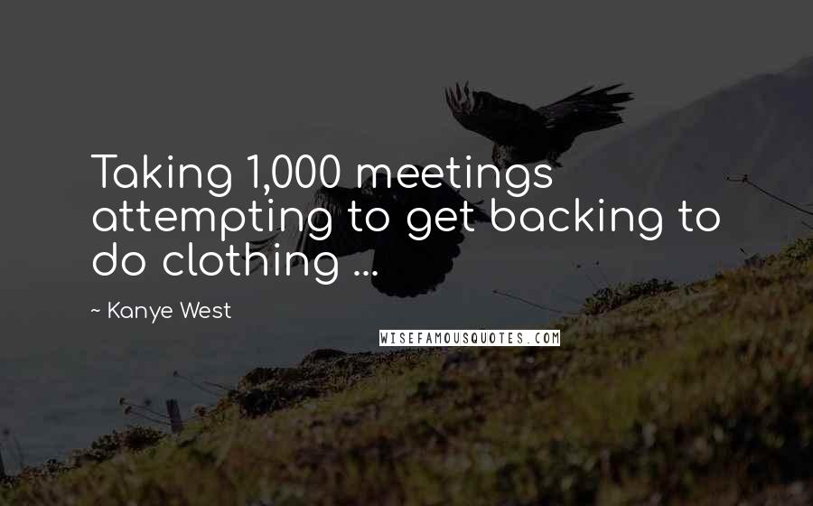 Kanye West Quotes: Taking 1,000 meetings attempting to get backing to do clothing ...