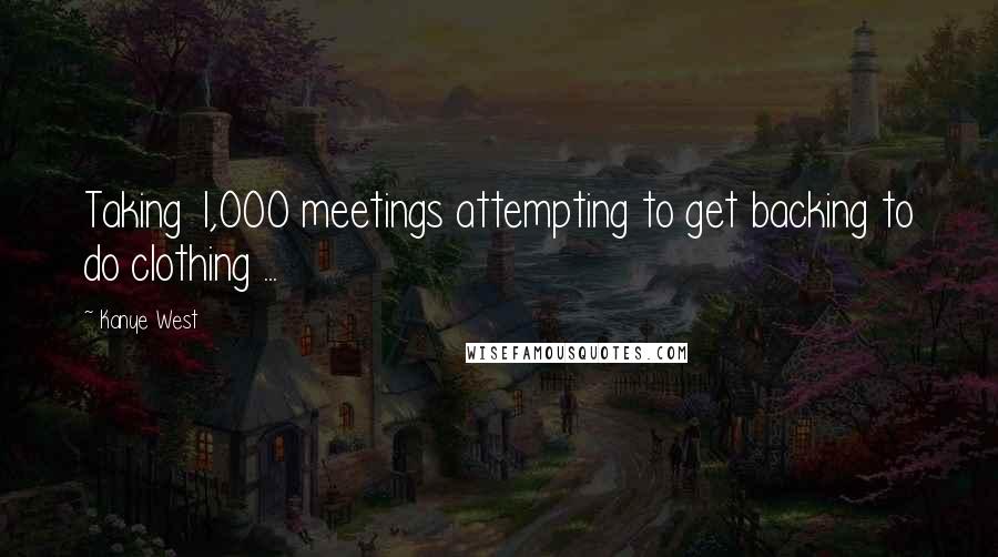 Kanye West Quotes: Taking 1,000 meetings attempting to get backing to do clothing ...