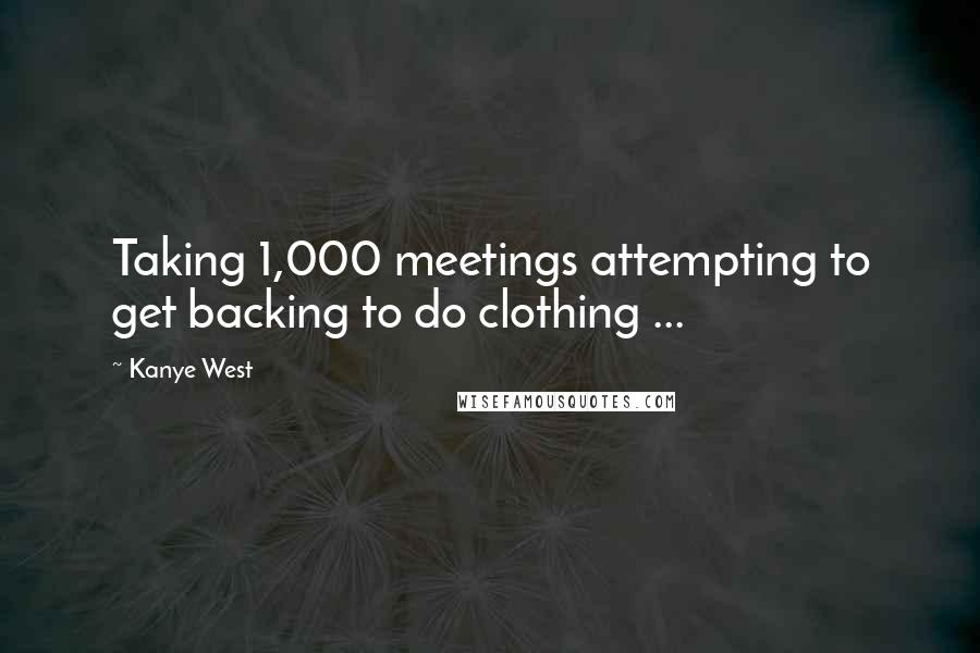 Kanye West Quotes: Taking 1,000 meetings attempting to get backing to do clothing ...