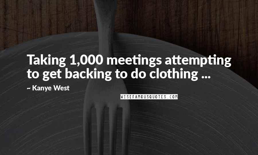 Kanye West Quotes: Taking 1,000 meetings attempting to get backing to do clothing ...