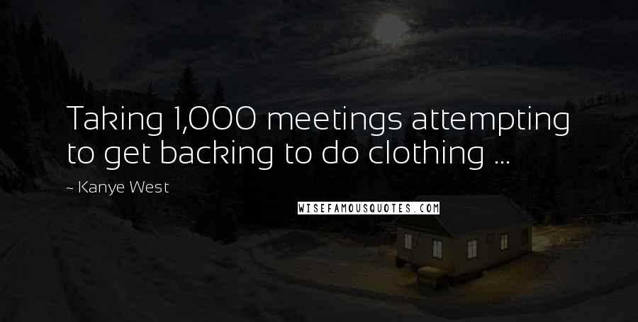 Kanye West Quotes: Taking 1,000 meetings attempting to get backing to do clothing ...