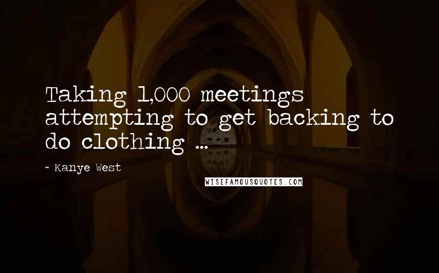 Kanye West Quotes: Taking 1,000 meetings attempting to get backing to do clothing ...