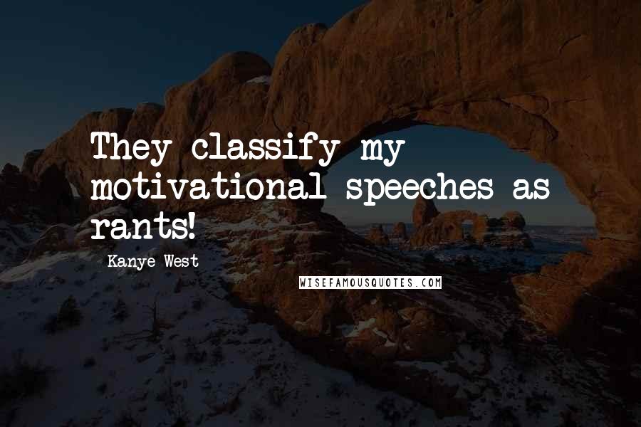 Kanye West Quotes: They classify my motivational speeches as rants!