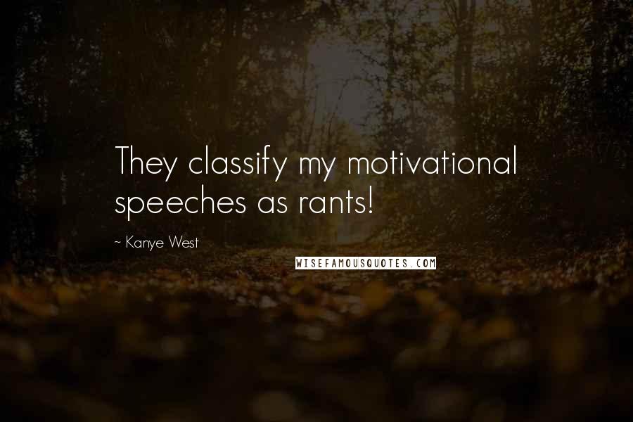 Kanye West Quotes: They classify my motivational speeches as rants!